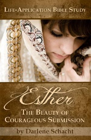 Esther: The Beauty of Courageous Submission by Darlene Schacht